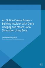 An Option Greeks Primer Building Intuition With Delta Hedging And Monte Carlo Simulation Using Excel 1st Edition Jawwad Ahmed Farid Auth