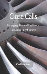 Close Calls Managing Risk And Resilience In Airline Flight Safety 1st Edition Carl Macrae Auth