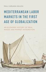 Mediterranean Labor Markets In The First Age Of Globalization An Economic History Of Real Wages And Market Integration 2015th Edition Paul Caruana Galizia