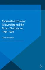 Conservative Economic Policymaking And The Birth Of Thatcherism 19641979 1st Edition Adrian Williamson Auth