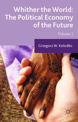 Whither The World The Political Economy Of The Future Volume 1 1st Edition Grzegorz W Kolodko Auth