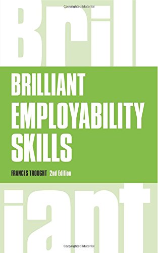 Brilliant Employability Skills How To Stand Out From The Crowd In The Graduate Job Market 2nd Edition Trought