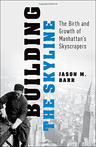 Building The Skyline The Birth And Growth Of Manhattans Skyscrapers 1st Edition Barr