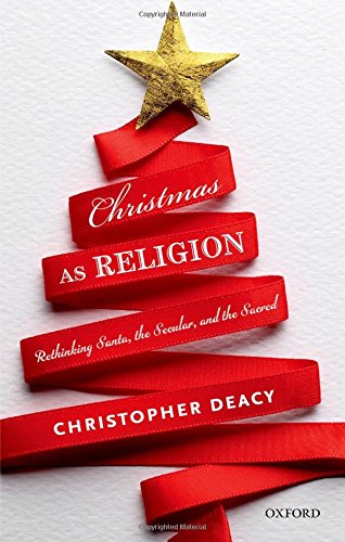 Christmas As Religion Rethinking Santa The Secular And The Sacred 1st Edition Deacy