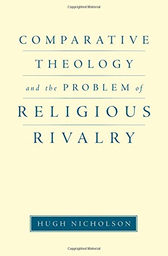 Comparative Theology And The Problem Of Religious Rivalry 1st Edition Hugh Nicholson