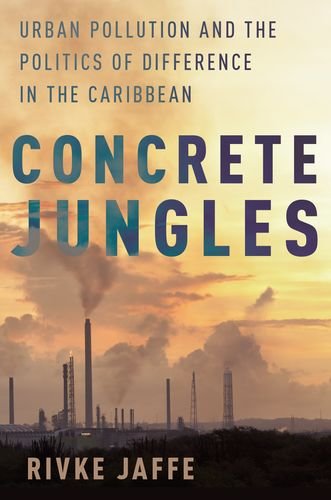 Concrete Jungles Urban Pollution And The Politics Of Difference In The Caribbean 1st Edition Jaffe