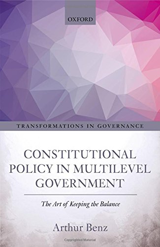 Constitutional Policy In Multilevel Government The Art Of Keeping The Balance 1st Edition Arthur Benz