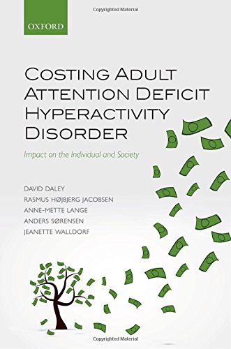 Costing Adult Attention Deficit Hyperactivity Disorder Impact On The Individual And Society 1st Edition David Daley