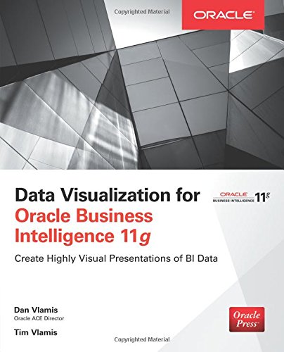 Data Visualization For Oracle Business Intelligence 11g Create Highly Visual Presentations Of Bi Data 1st Edition Vlamis