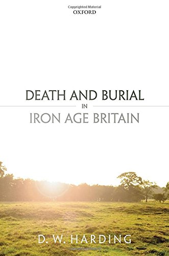 Death And Burial In Iron Age Britain 1st Edition Harding Dennis William