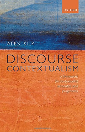Discourse Contextualism A Framework For Contextualist Semantics And Pragmatics 1st Edition Silk