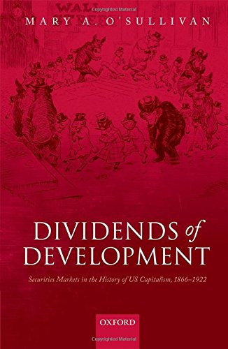 Dividends Of Development Securities Markets In The History Of Us Capitalism 18651922 1st Edition Mary A Osullivan