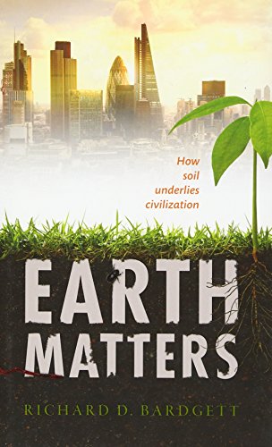 Earth Matters How Soil Underlies Civilization 1st Edition Bardgett
