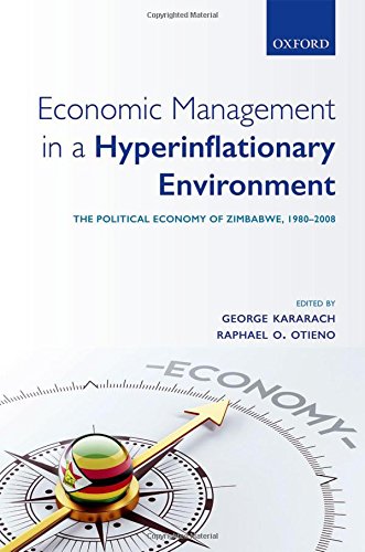 Economic Management In A Hyperinflationary Environment The Political Economy Of Zimbabwe 19802008 1st Edition Kararach