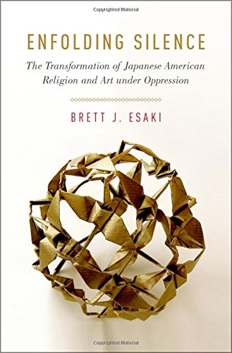 Enfolding Silence The Transformation Of Japanese American Religion And Art Under Oppression 1st Edition Esaki