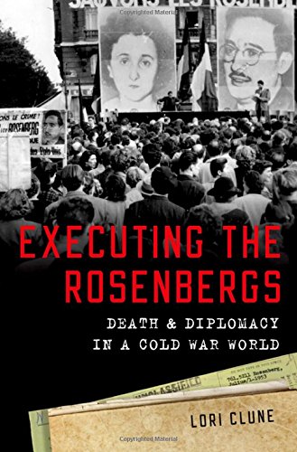 Executing The Rosenbergs Death And Diplomacy In A Cold War World 1st Edition Clune