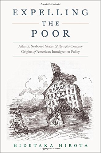 Expelling The Poor Atlantic Seaboard States And The Nineteenthcentury Origins Of American Immigration Policy 1st Edition Hirota