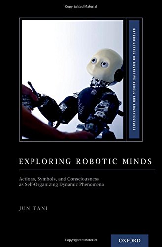 Exploring Robotic Minds Actions Symbols And Consciousness As Selforganizing Dynamic Phenomena 1st Edition Tani