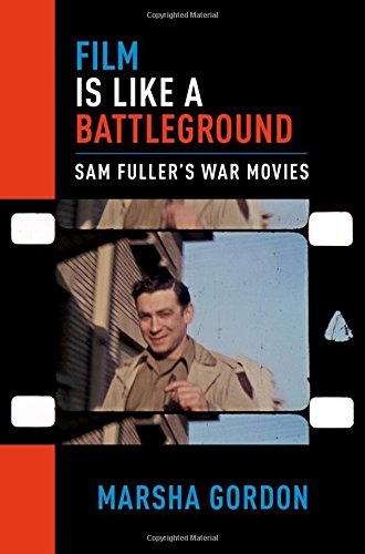 Film Is Like A Battleground Sam Fullers War Movies 1st Edition Gordon