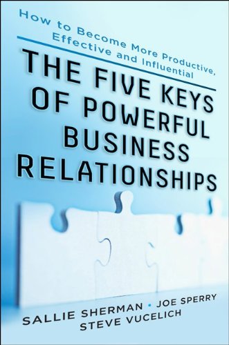 Five Keys Of Powerful Business Relationships How To Become More Productive Effective And Influential 1st Edition Sherman