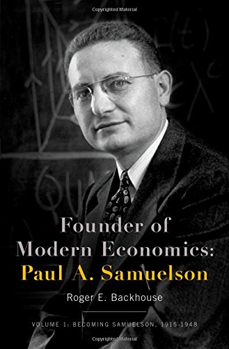 Founder Of Modern Economics Paul A Samuelson Volume 1 Becoming Samuelson 19151948 1st Edition Backhouse