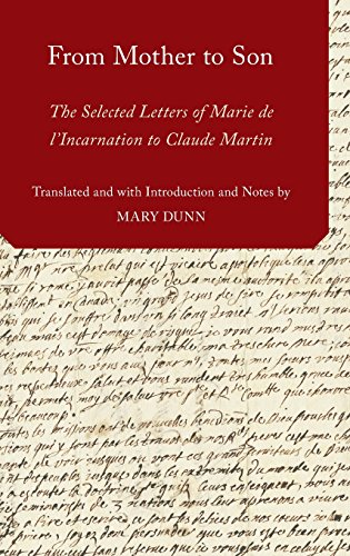 From Mother To Son The Selected Letters Of Marie De Lincarnation To Claude Martin 1st Edition Dunn