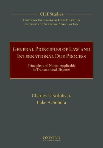 General Principles Of Law And International Due Process Principles And Norms Applicable In Transnational Disputes 1st Edition Charles T Kotuby Jr