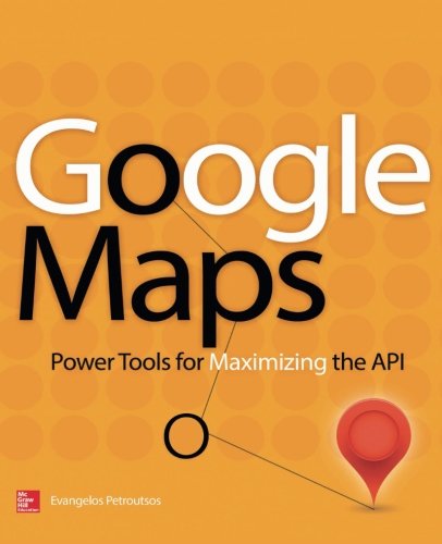 Google Maps Power Tools For Maximizing The Api 1st Edition Petroutsos