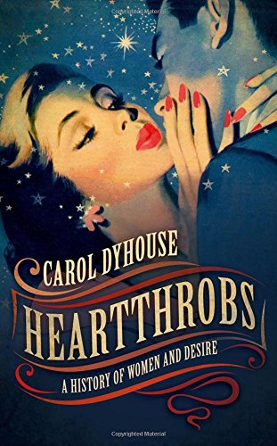 Heartthrobs A History Of Women And Desire 1st Edition Dyhouse