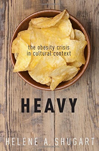 Heavy The Obesity Crisis In Cultural Context 1st Edition Helene A Shugart