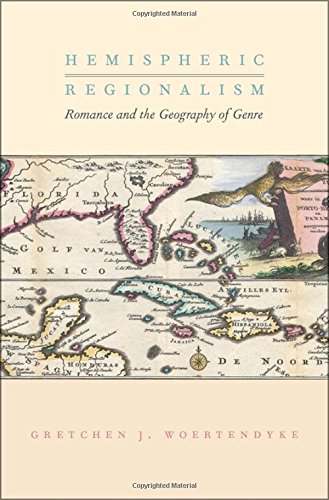 Hemispheric Regionalism Romance And The Geography Of Genre 1st Edition Woertendyke