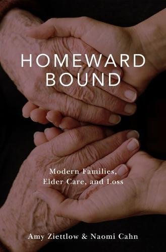 Homeward Bound Modern Families Elder Care And Loss 1st Edition Cahn