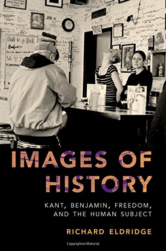 Images Of History Kant Benjamin Freedom And The Human Subject 1st Edition Eldridge