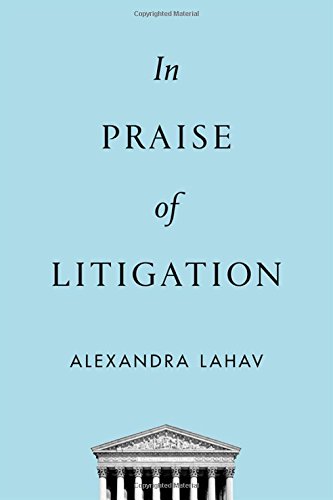 In Praise Of Litigation 1st Edition Lahav Alexandra D