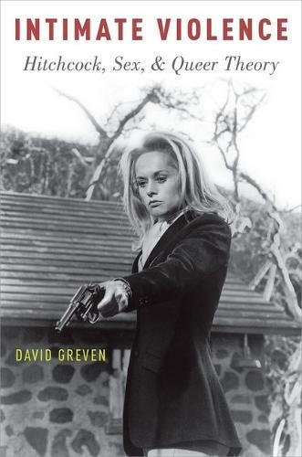 Intimate Violence Hitchcock Sex And Queer Theory 1st Edition David Greven