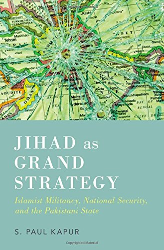 Jihad As Grand Strategy Islamist Militancy National Security And The Pakistani State 1st Edition S Paul Kapur