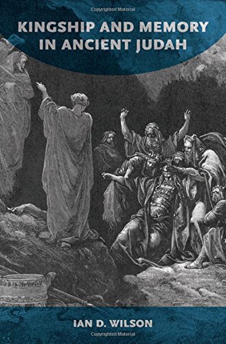 Kingship And Memory In Ancient Judah 1st Edition Wilson Ian Douglas