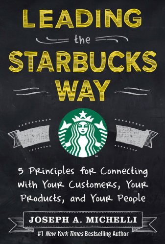 Leading The Starbucks Way 5 Principles For Connecting With Your Customers Your Products And Your People 1st Edition Michelli