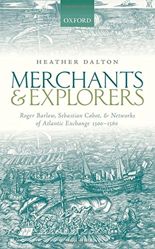 Merchants And Explorers Roger Barlow Sebastian Cabot And Networks Of Atlantic Exchange 15001560 1st Edition Dalton