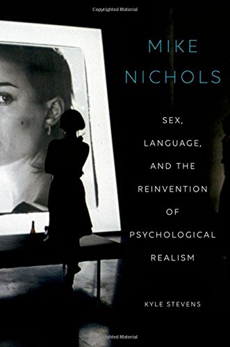 Mike Nichols Sex Language And The Reinvention Of Psychological Realism 1st Edition Stevens