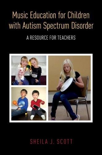 Music Education For Children With Autism Spectrum Disorder A Resource For Teachers 1st Edition Scott