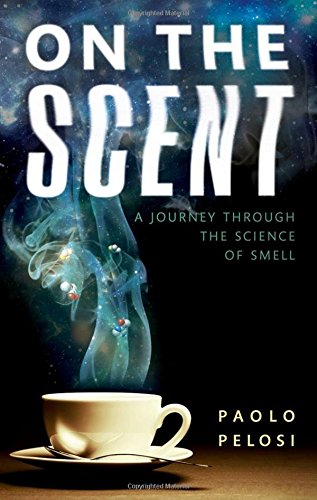 On The Scent A Journey Through The Science Of Smell 1st Edition Pelosi