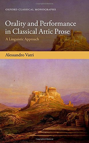 Orality And Performance In Classical Attic Prose A Linguistic Approach 1st Edition Vatri