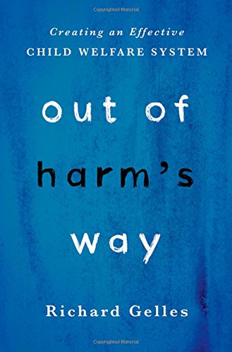 Out Of Harms Way Creating An Effective Child Welfare System 1st Edition Gelles