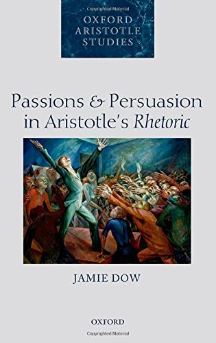 Passions And Persuasion In Aristotles Rhetoric 1st Edition Jamie Dow