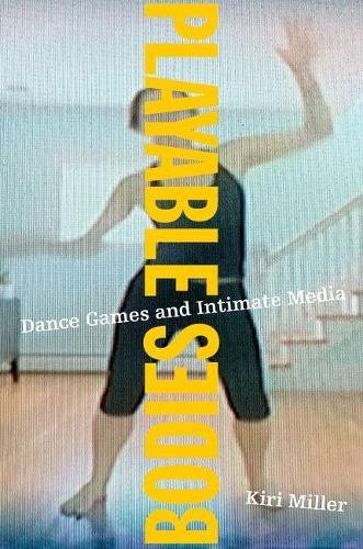 Playable Bodies Dance Games And Intimate Media 1st Edition Miller