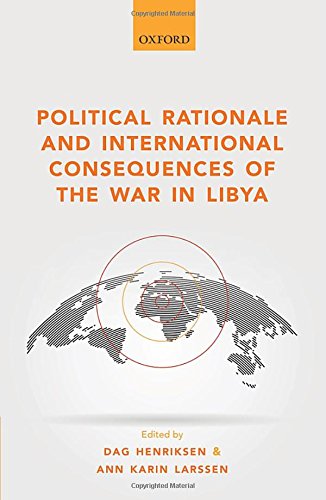 Political Rationale And International Consequences Of The War In Libya 1st Edition Henriksen