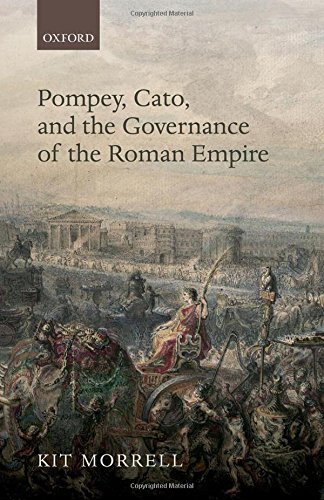 Pompey Cato And The Governance Of The Roman Empire 1st Edition Kit Morrell