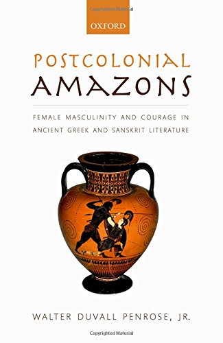 Postcolonial Amazons Female Masculinity And Courage In Ancient Greek And Sanskrit Literature 1st Edition Walter Duvall Penrose Jr
