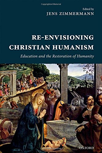 Reenvisioning Christian Humanism Education And The Restoration Of Humanity 1st Edition Zimmermann
